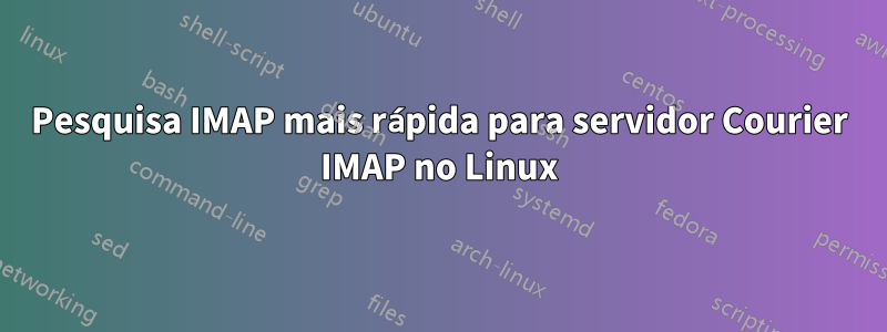 Pesquisa IMAP mais rápida para servidor Courier IMAP no Linux