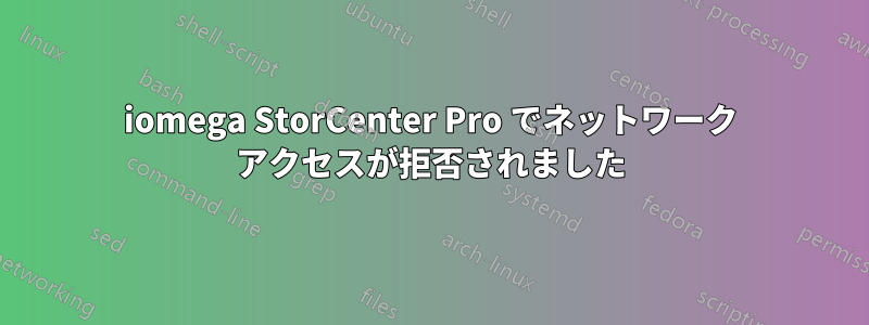 iomega StorCenter Pro でネットワーク アクセスが拒否されました