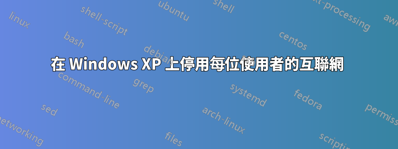 在 Windows XP 上停用每位使用者的互聯網