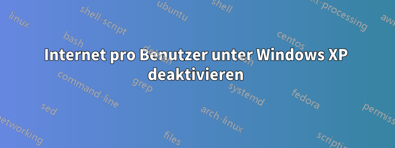 Internet pro Benutzer unter Windows XP deaktivieren