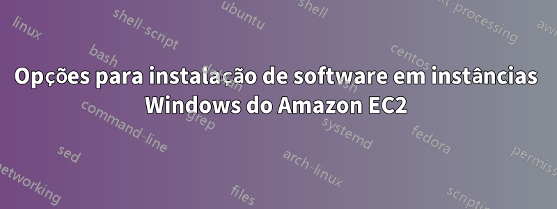 Opções para instalação de software em instâncias Windows do Amazon EC2