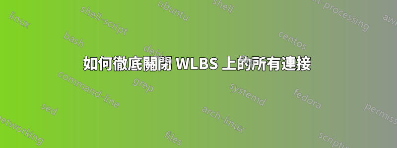 如何徹底關閉 WLBS 上的所有連接