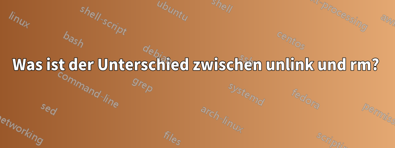 Was ist der Unterschied zwischen unlink und rm?