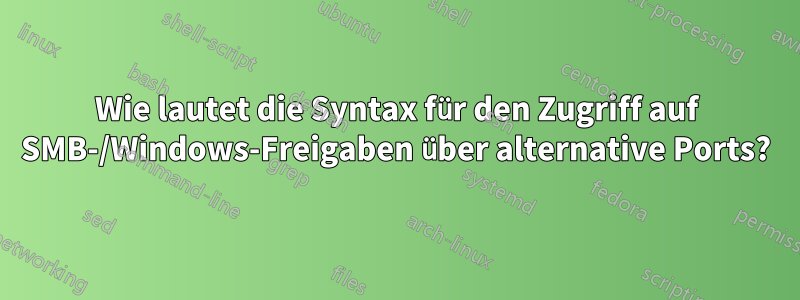 Wie lautet die Syntax für den Zugriff auf SMB-/Windows-Freigaben über alternative Ports?