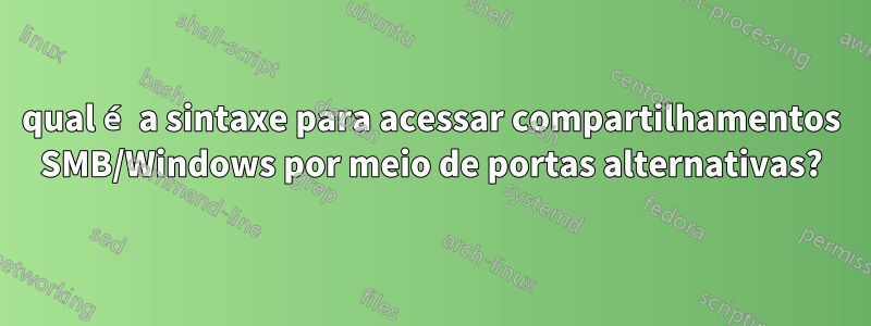 qual é a sintaxe para acessar compartilhamentos SMB/Windows por meio de portas alternativas?