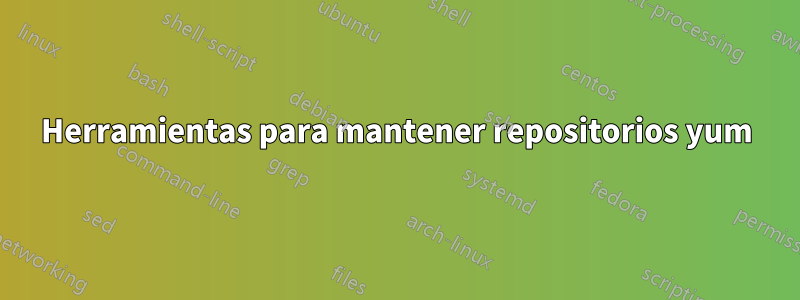 Herramientas para mantener repositorios yum