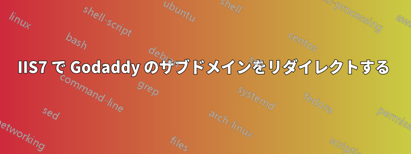 IIS7 で Godaddy のサブドメインをリダイレクトする