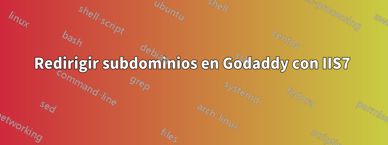 Redirigir subdominios en Godaddy con IIS7