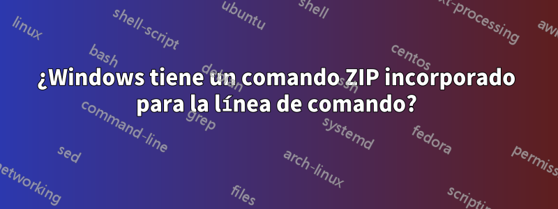 ¿Windows tiene un comando ZIP incorporado para la línea de comando?