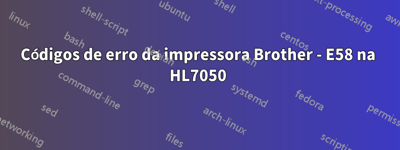 Códigos de erro da impressora Brother - E58 na HL7050