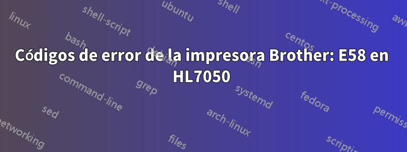 Códigos de error de la impresora Brother: E58 en HL7050