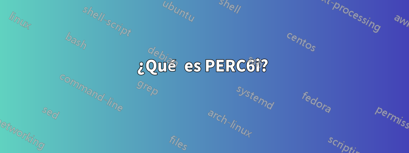 ¿Qué es PERC6i?