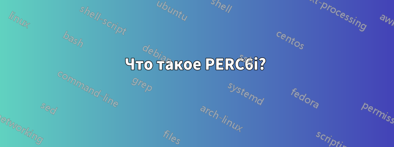 Что такое PERC6i?