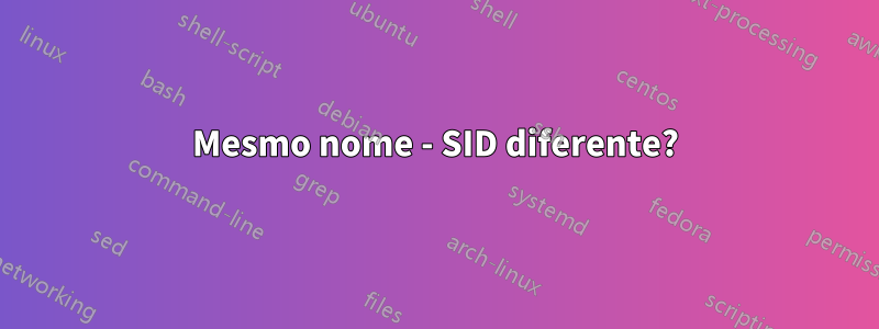 Mesmo nome - SID diferente?