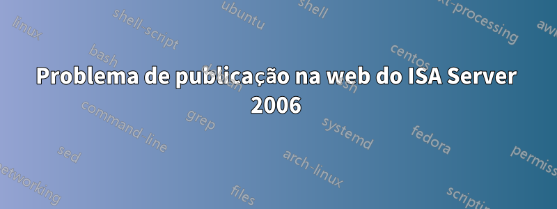 Problema de publicação na web do ISA Server 2006