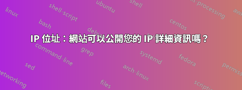 IP 位址：網站可以公開您的 IP 詳細資訊嗎？