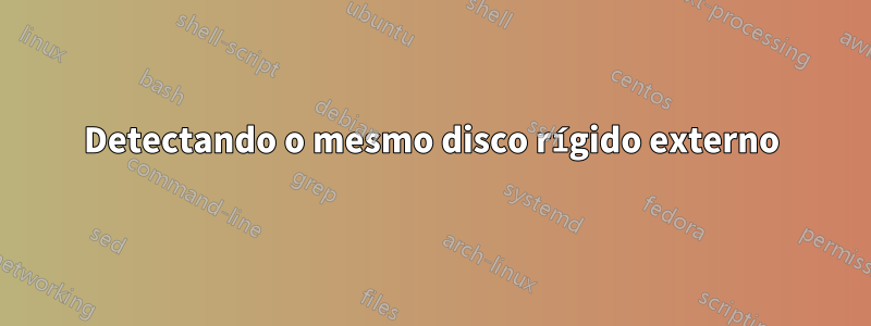 Detectando o mesmo disco rígido externo