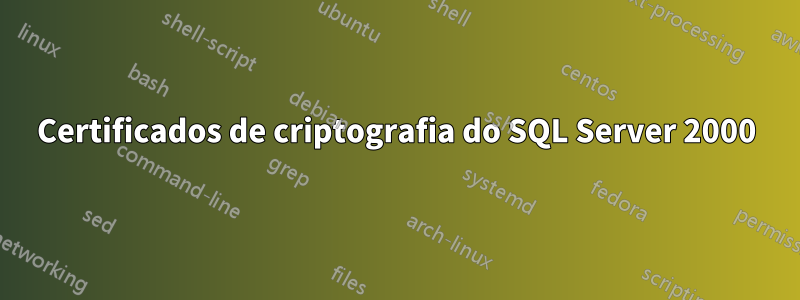 Certificados de criptografia do SQL Server 2000