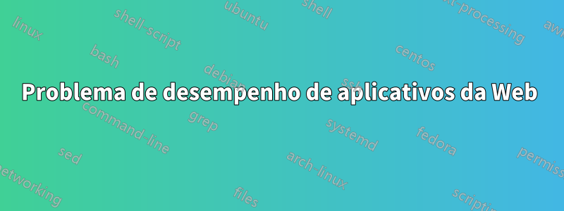 Problema de desempenho de aplicativos da Web