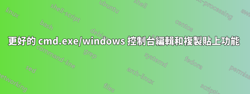 更好的 cmd.exe/windows 控制台編輯和複製貼上功能