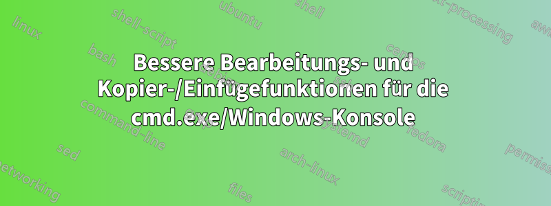 Bessere Bearbeitungs- und Kopier-/Einfügefunktionen für die cmd.exe/Windows-Konsole