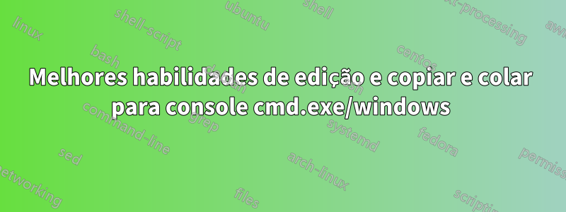 Melhores habilidades de edição e copiar e colar para console cmd.exe/windows