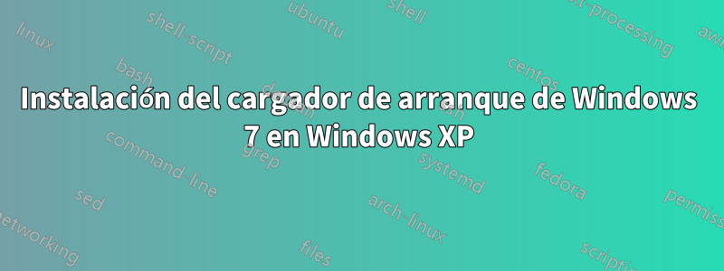 Instalación del cargador de arranque de Windows 7 en Windows XP