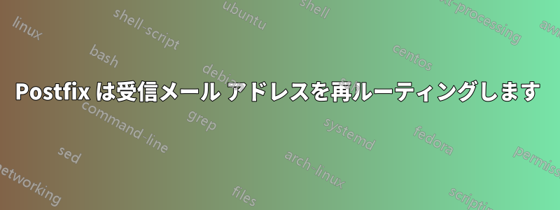 Postfix は受信メール アドレスを再ルーティングします