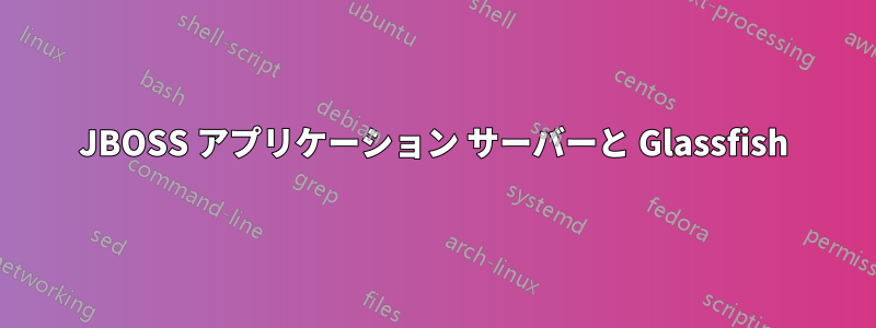 JBOSS アプリケーション サーバーと Glassfish