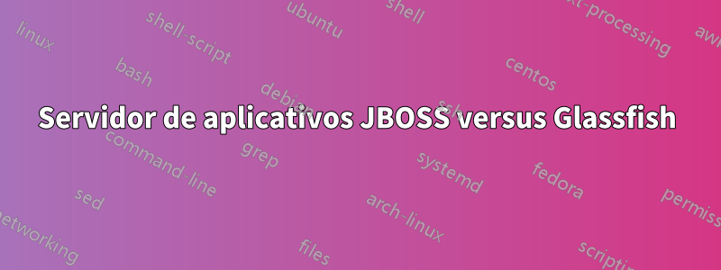 Servidor de aplicativos JBOSS versus Glassfish