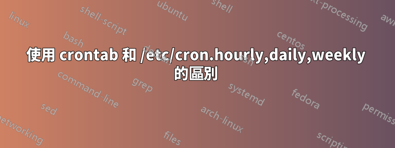 使用 crontab 和 /etc/cron.hourly,daily,weekly 的區別