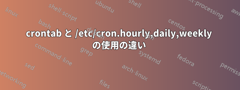 crontab と /etc/cron.hourly,daily,weekly の使用の違い