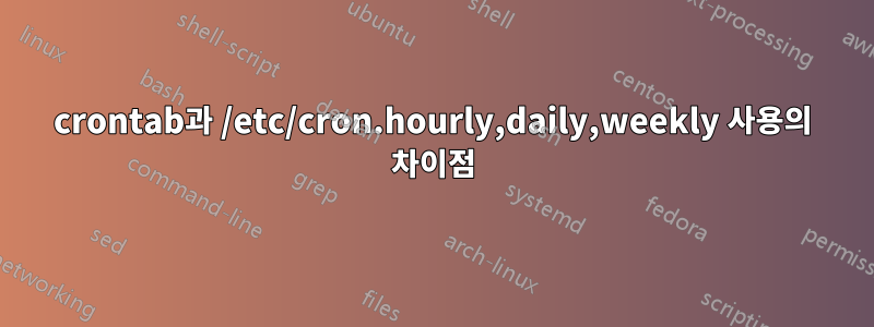 crontab과 /etc/cron.hourly,daily,weekly 사용의 차이점