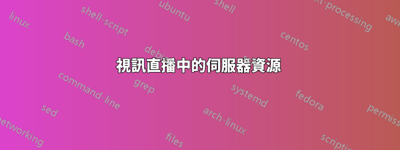 視訊直播中的伺服器資源