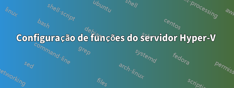 Configuração de funções do servidor Hyper-V