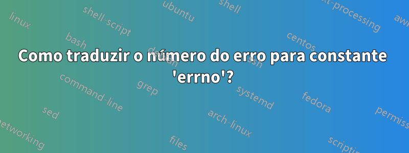 Como traduzir o número do erro para constante 'errno'?