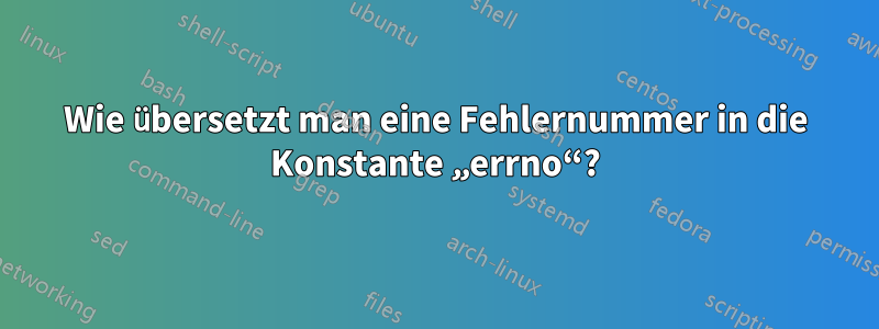 Wie übersetzt man eine Fehlernummer in die Konstante „errno“?