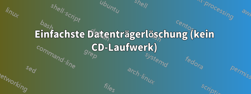 Einfachste Datenträgerlöschung (kein CD-Laufwerk)