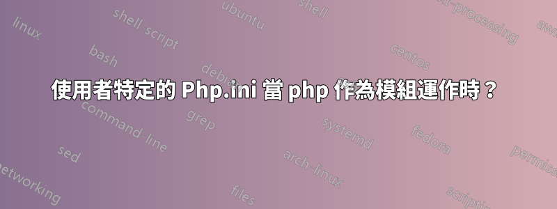 使用者特定的 Php.ini 當 php 作為模組運作時？