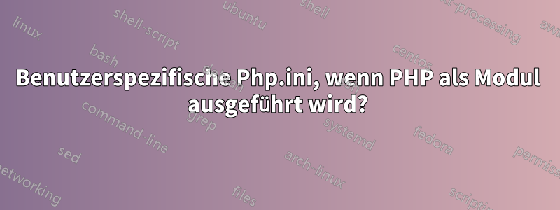 Benutzerspezifische Php.ini, wenn PHP als Modul ausgeführt wird?