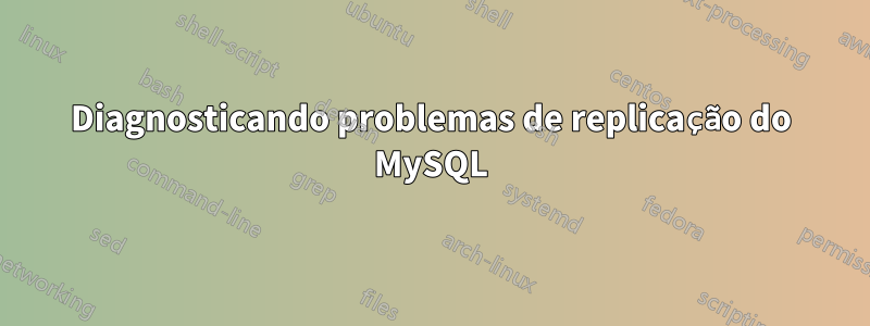 Diagnosticando problemas de replicação do MySQL