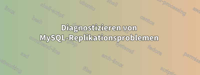 Diagnostizieren von MySQL-Replikationsproblemen