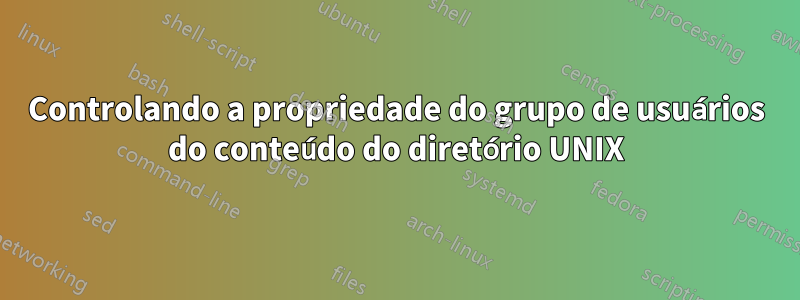 Controlando a propriedade do grupo de usuários do conteúdo do diretório UNIX