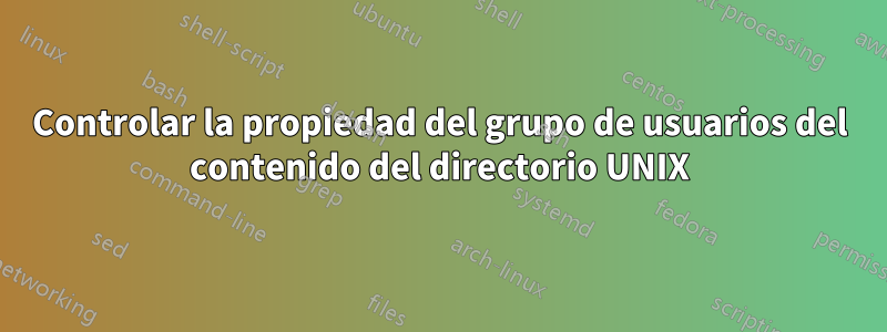 Controlar la propiedad del grupo de usuarios del contenido del directorio UNIX