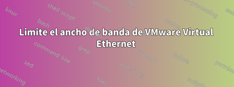 Limite el ancho de banda de VMware Virtual Ethernet