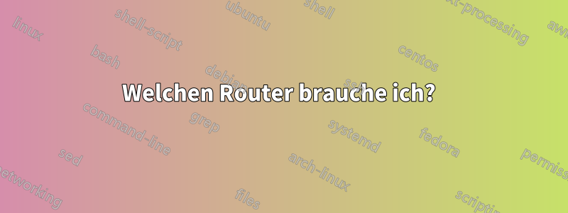 Welchen Router brauche ich? 