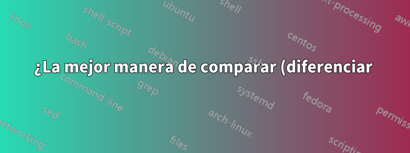 ¿La mejor manera de comparar (diferenciar) una estructura de directorio completa?