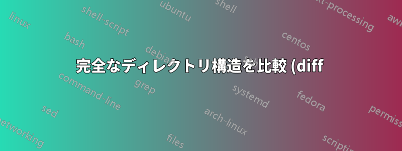 完全なディレクトリ構造を比較 (diff) する最適な方法は何ですか?