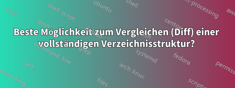 Beste Möglichkeit zum Vergleichen (Diff) einer vollständigen Verzeichnisstruktur?