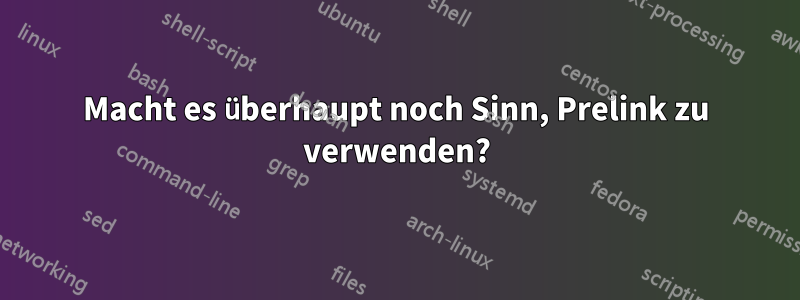 Macht es überhaupt noch Sinn, Prelink zu verwenden?